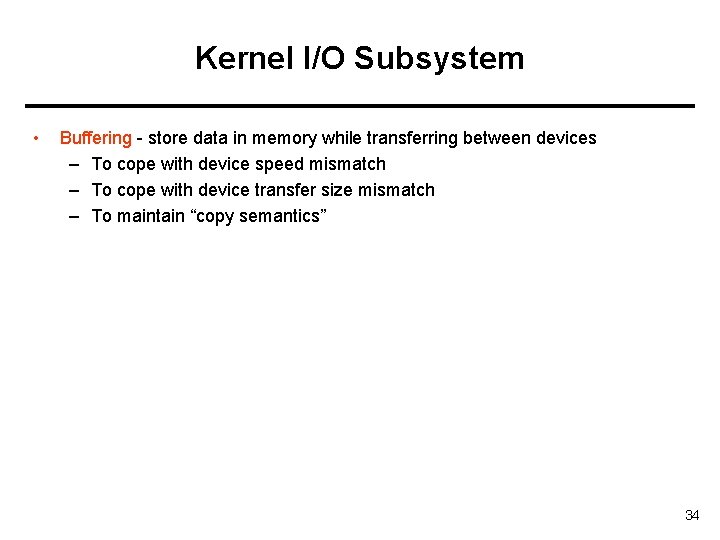 Kernel I/O Subsystem • Buffering - store data in memory while transferring between devices