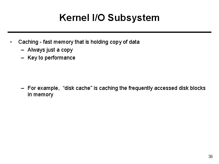 Kernel I/O Subsystem • Caching - fast memory that is holding copy of data