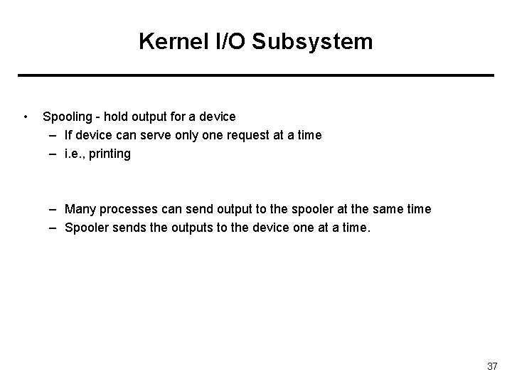 Kernel I/O Subsystem • Spooling - hold output for a device – If device