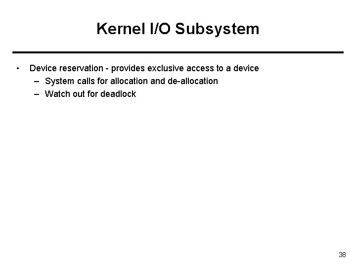 Kernel I/O Subsystem • Device reservation - provides exclusive access to a device –