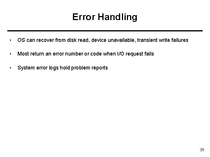 Error Handling • OS can recover from disk read, device unavailable, transient write failures