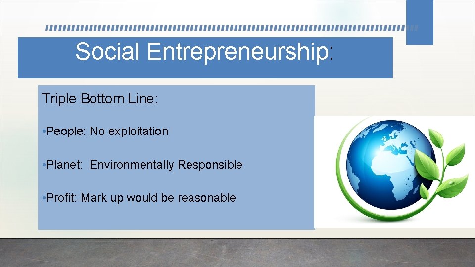 Social Entrepreneurship: Triple Bottom Line: • People: No exploitation • Planet: Environmentally Responsible •