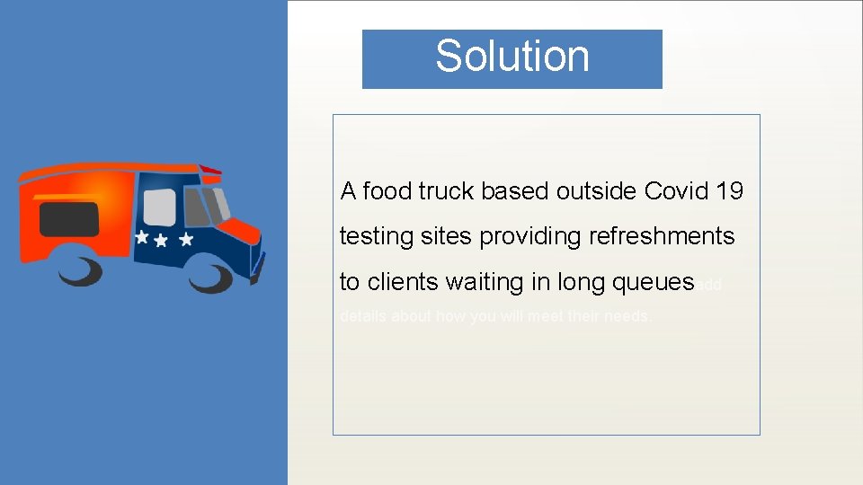 Solution A food truck based outside Covid 19 testing sites providing refreshments to clients