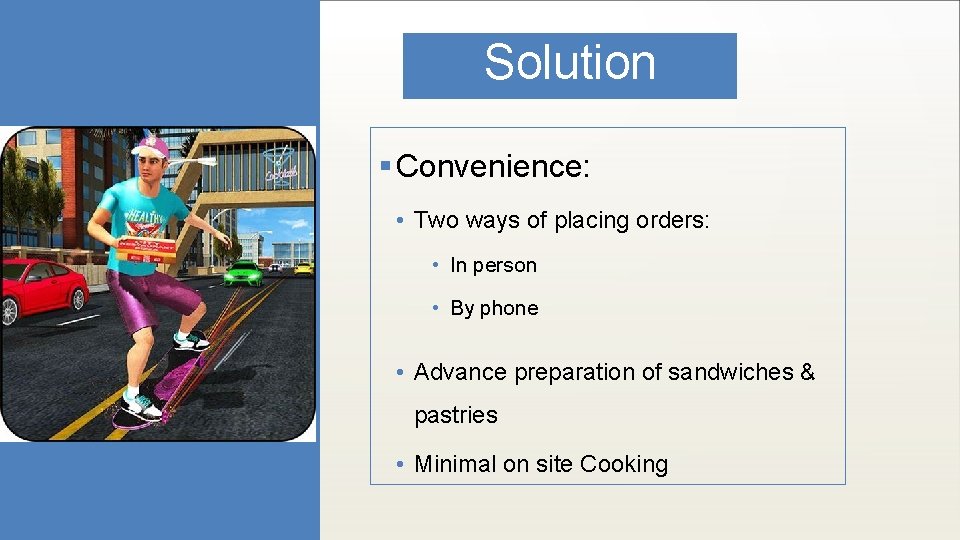 Solution § Convenience: • Two ways of placing orders: • In person • By