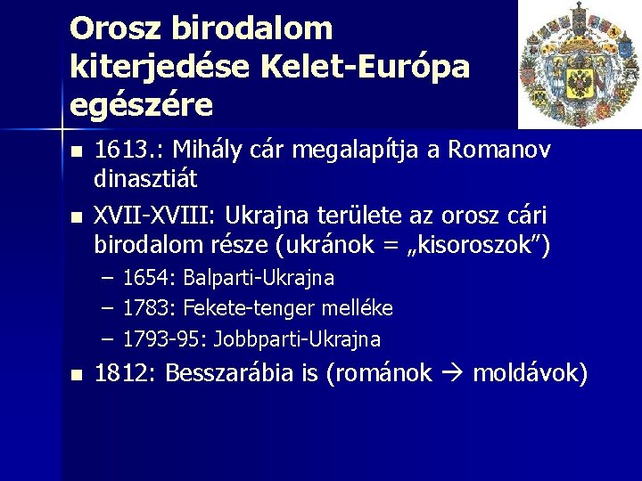 Orosz birodalom kiterjedése Kelet-Európa egészére n n 1613. : Mihály cár megalapítja a Romanov