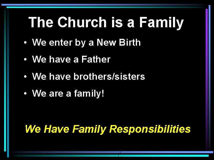 The Church is a Family • We enter by a New Birth • We