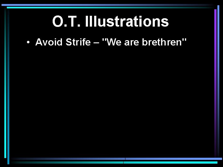 O. T. Illustrations • Avoid Strife – "We are brethren" 