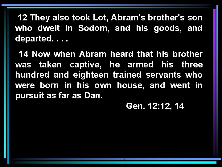 12 They also took Lot, Abram's brother's son who dwelt in Sodom, and his