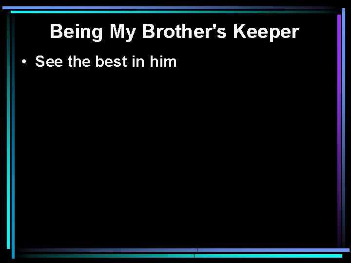 Being My Brother's Keeper • See the best in him 