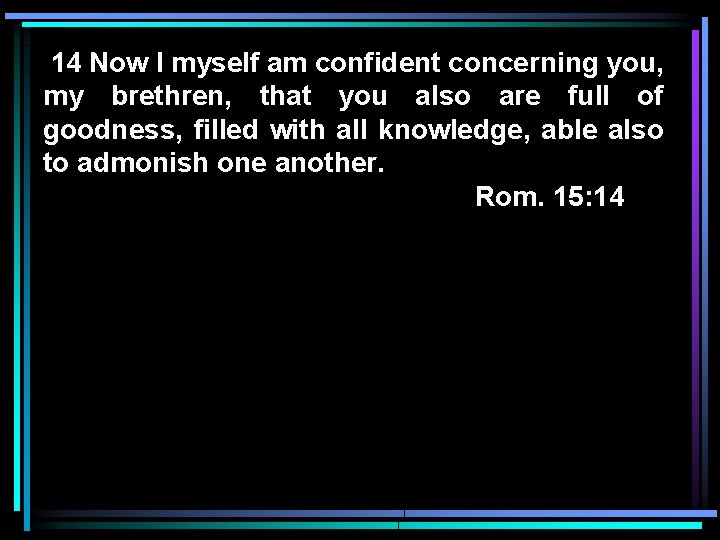 14 Now I myself am confident concerning you, my brethren, that you also are