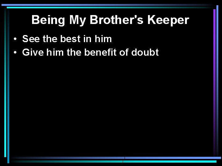 Being My Brother's Keeper • See the best in him • Give him the