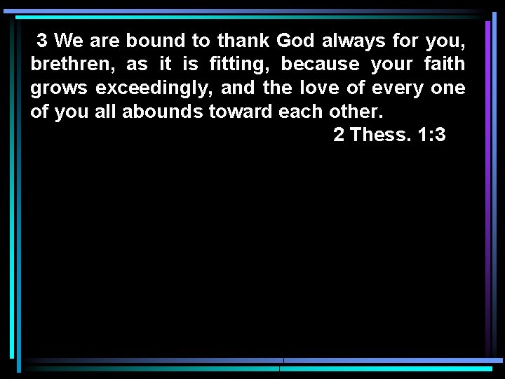 3 We are bound to thank God always for you, brethren, as it is