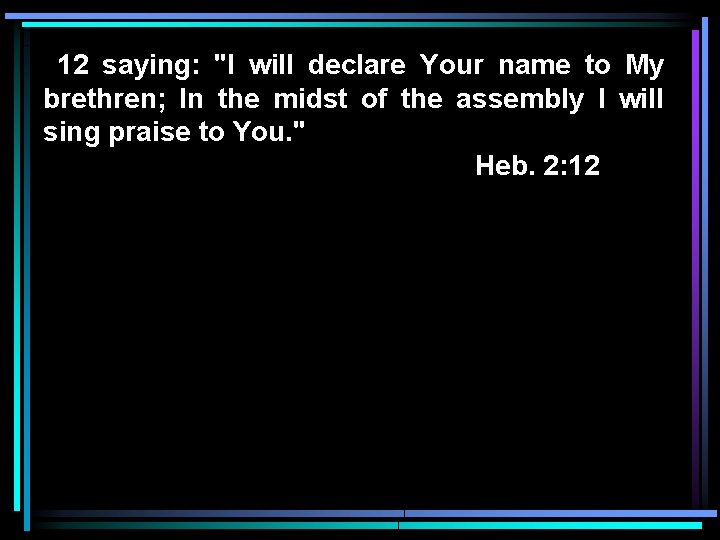 12 saying: "I will declare Your name to My brethren; In the midst of