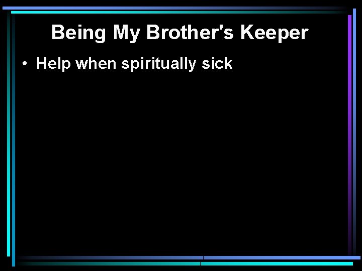 Being My Brother's Keeper • Help when spiritually sick 