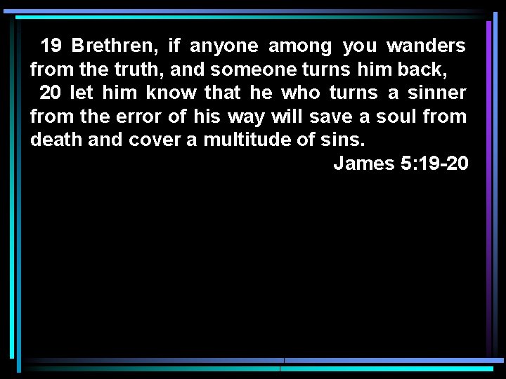 19 Brethren, if anyone among you wanders from the truth, and someone turns him