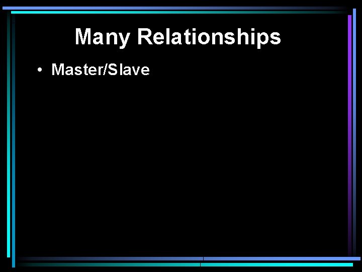 Many Relationships • Master/Slave 