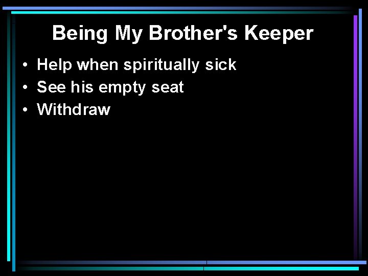 Being My Brother's Keeper • Help when spiritually sick • See his empty seat