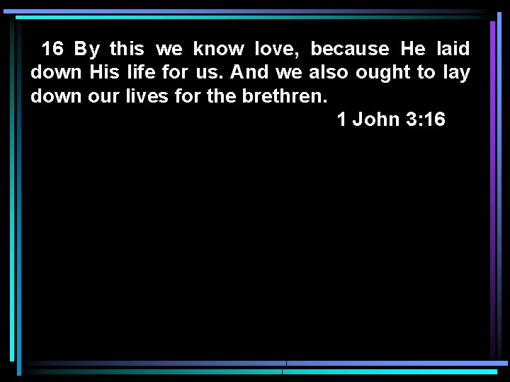 16 By this we know love, because He laid down His life for us.