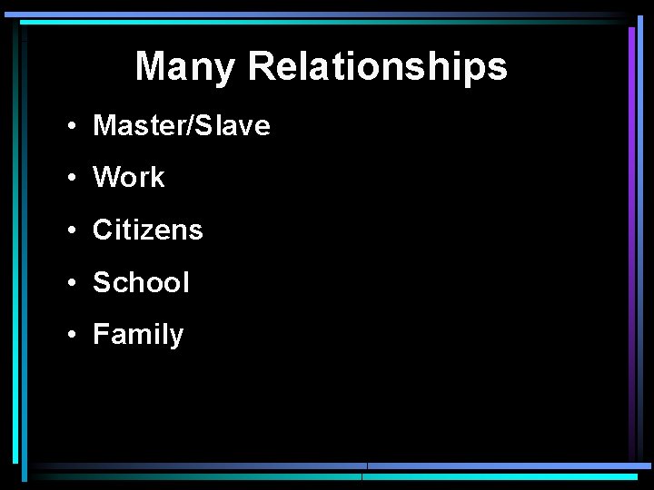 Many Relationships • Master/Slave • Work • Citizens • School • Family 