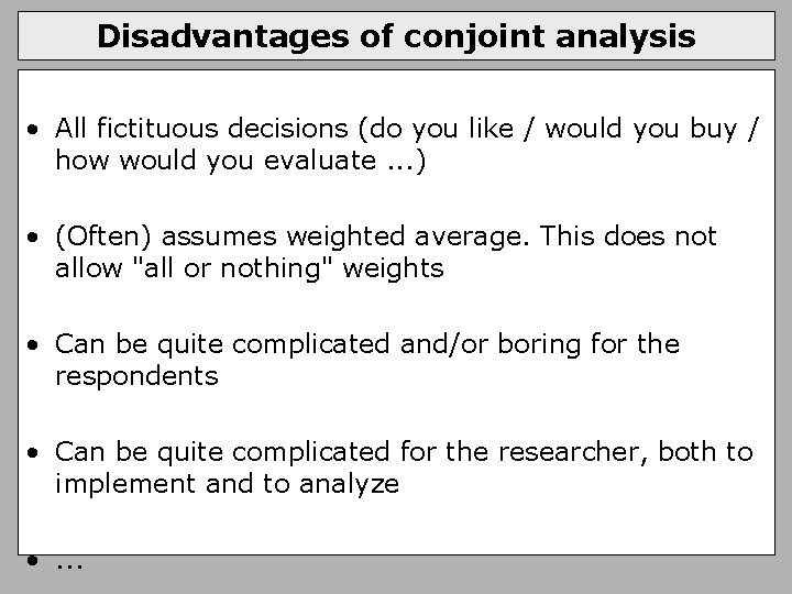 Disadvantages of conjoint analysis • All fictituous decisions (do you like / would you