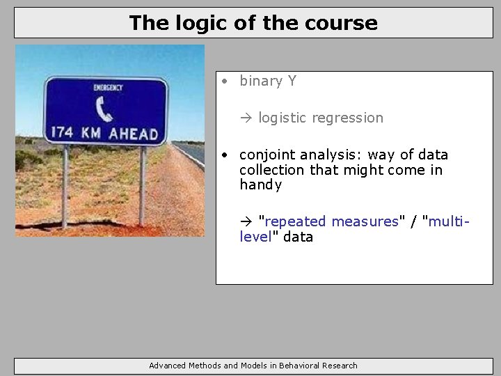 The logic of the course • binary Y logistic regression • conjoint analysis: way