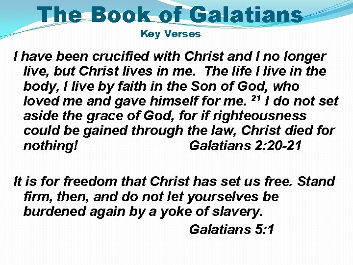 The Book of Galatians Key Verses I have been crucified with Christ and I
