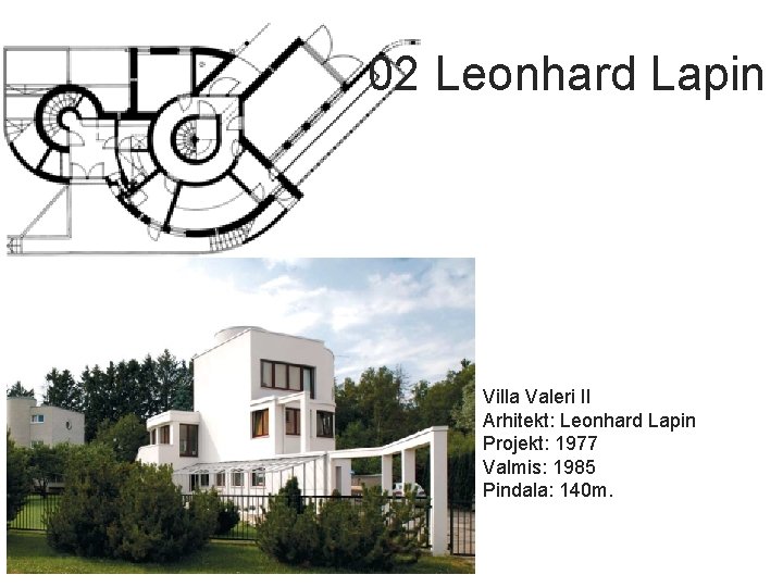 02 Leonhard Lapin Villa Valeri II Arhitekt: Leonhard Lapin Projekt: 1977 Valmis: 1985 Pindala: