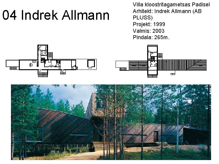 04 Indrek Allmann Villa kloostritagametsas Padisel Arhitekt: Indrek Allmann (AB PLUSS) Projekt: 1999 Valmis: