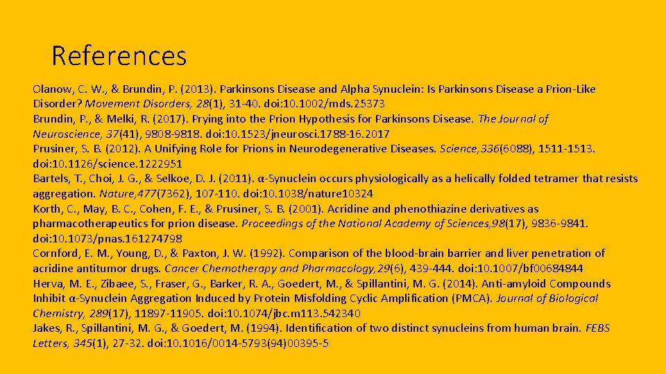 References Olanow, C. W. , & Brundin, P. (2013). Parkinsons Disease and Alpha Synuclein: