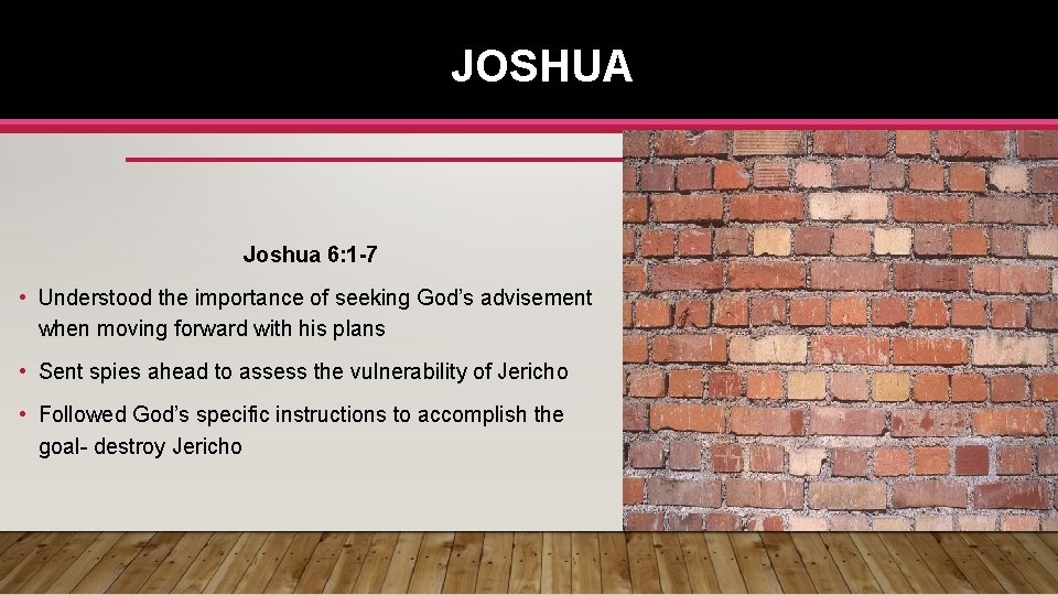 JOSHUA Joshua 6: 1 -7 • Understood the importance of seeking God’s advisement when