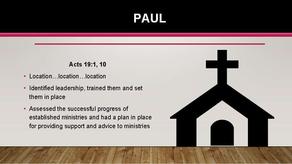 PAUL Acts 19: 1, 10 • Location…location • Identified leadership, trained them and set
