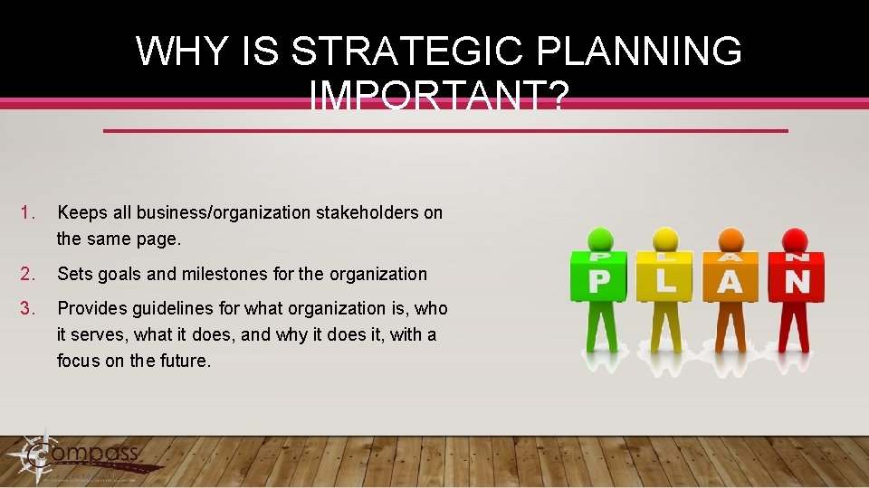 WHY IS STRATEGIC PLANNING IMPORTANT? 1. Keeps all business/organization stakeholders on the same page.