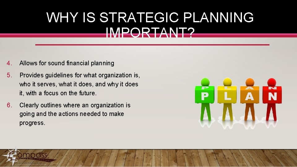 WHY IS STRATEGIC PLANNING IMPORTANT? 4. Allows for sound financial planning 5. Provides guidelines