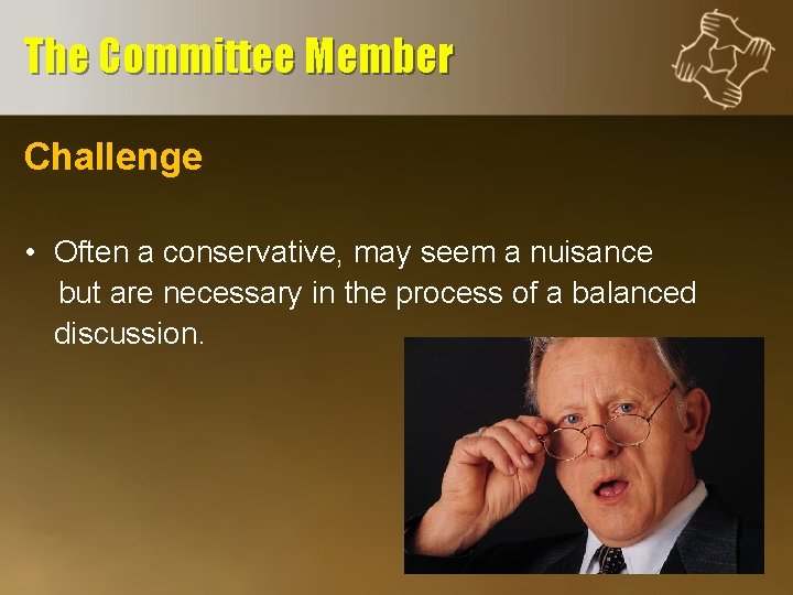 The Committee Member Challenge • Often a conservative, may seem a nuisance but are