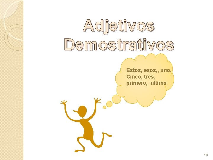 Adjetivos Demostrativos Estos, esos, , uno, Cinco, tres, primero, ultimo 18 Adjetivos Demostrativos Estos, esos, , uno, Cinco, tres, primero, ultimo 18