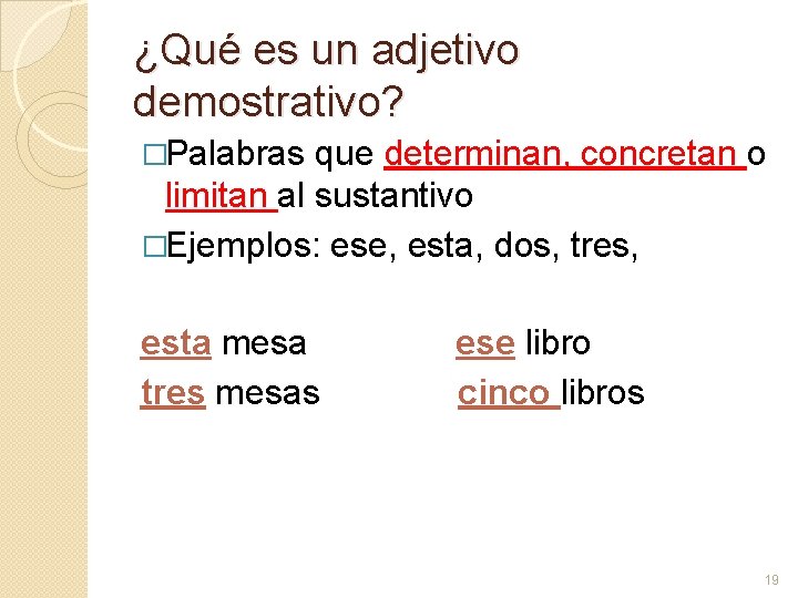 ¿Qué es un adjetivo demostrativo? �Palabras que determinan, concretan o limitan al sustantivo �Ejemplos: