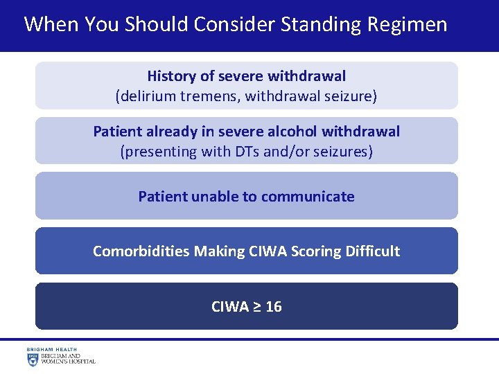  When You Should Consider Standing Regimen History of severe withdrawal (delirium tremens, withdrawal