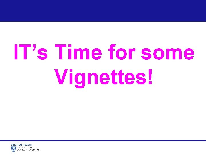  IT’s Time for some Vignettes! 