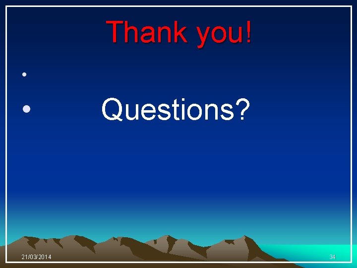 Thank you! • • 21/03/2014 Questions? 34 