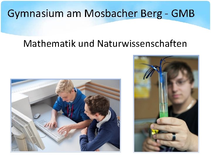 Gymnasium am Mosbacher Berg - GMB Mathematik und Naturwissenschaften 