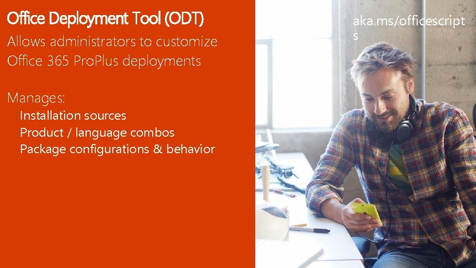 Office Deployment Tool (ODT) Allows administrators to customize Office 365 Pro. Plus deployments Manages: