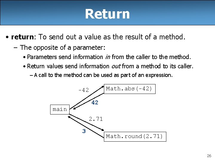 Return • return: To send out a value as the result of a method.