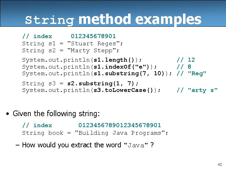 String method examples // index 012345678901 String s 1 = "Stuart Reges"; String s