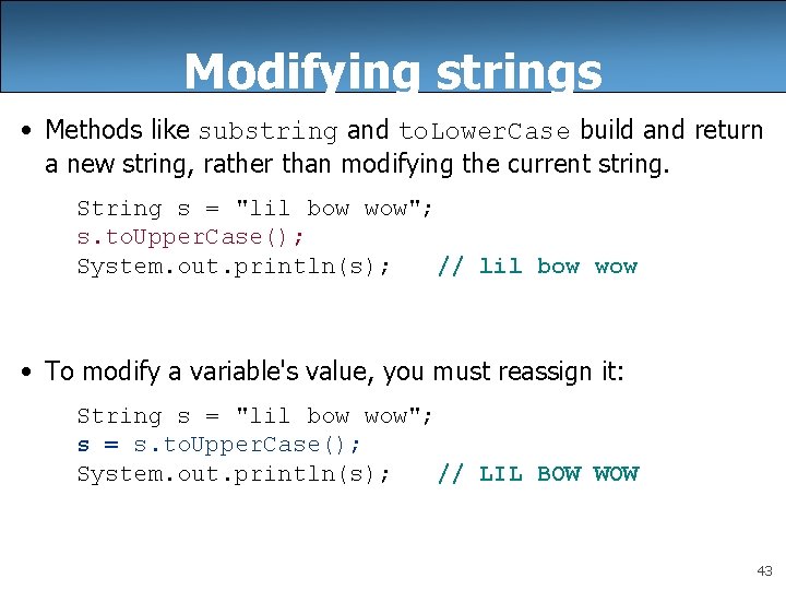 Modifying strings • Methods like substring and to. Lower. Case build and return a