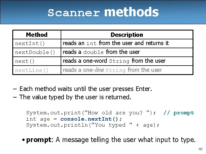 Scanner methods Method next. Int() Description reads an int from the user and returns