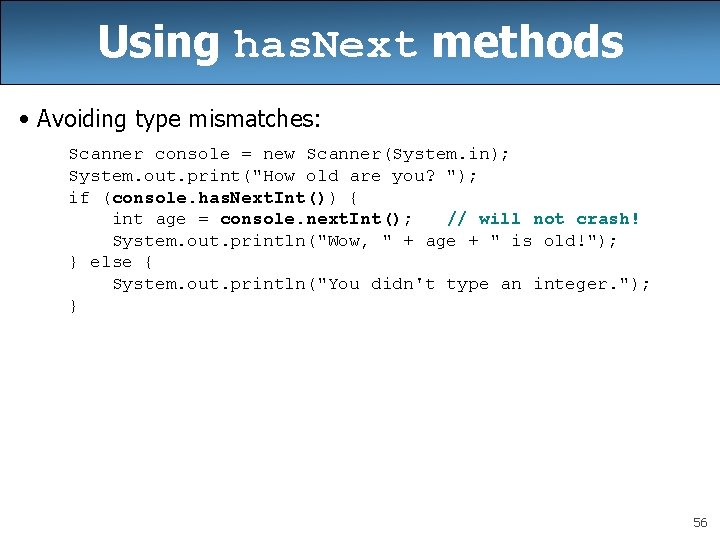 Using has. Next methods • Avoiding type mismatches: Scanner console = new Scanner(System. in);