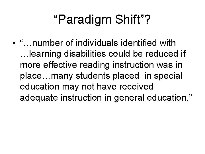 “Paradigm Shift”? • “…number of individuals identified with …learning disabilities could be reduced if