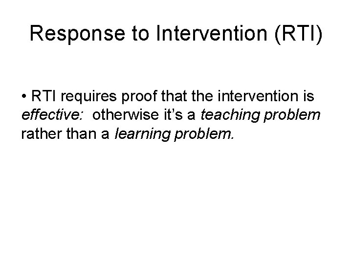 Response to Intervention (RTI) • RTI requires proof that the intervention is effective: otherwise