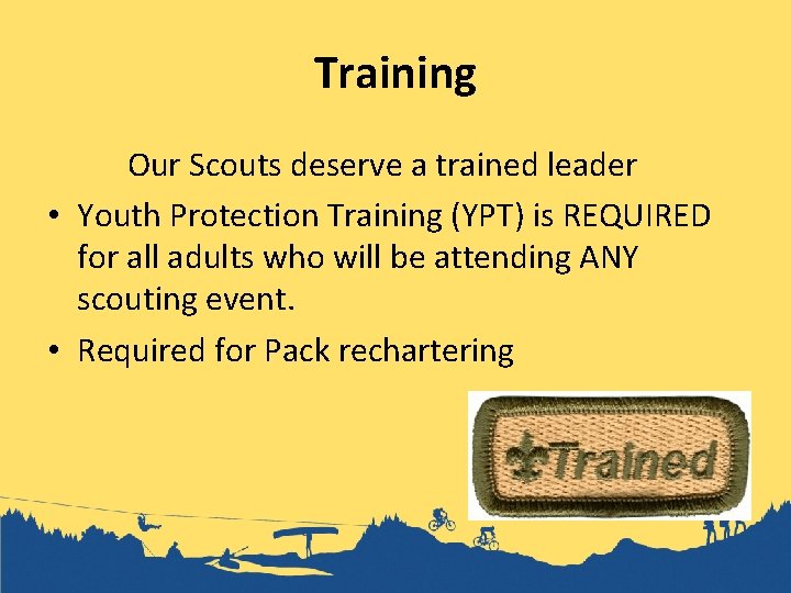 Training Our Scouts deserve a trained leader • Youth Protection Training (YPT) is REQUIRED