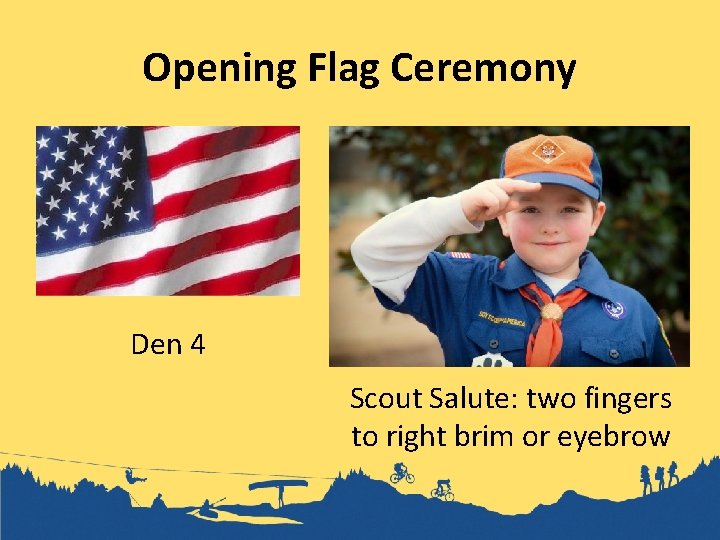 Opening Flag Ceremony Den 4 Scout Salute: two fingers to right brim or eyebrow